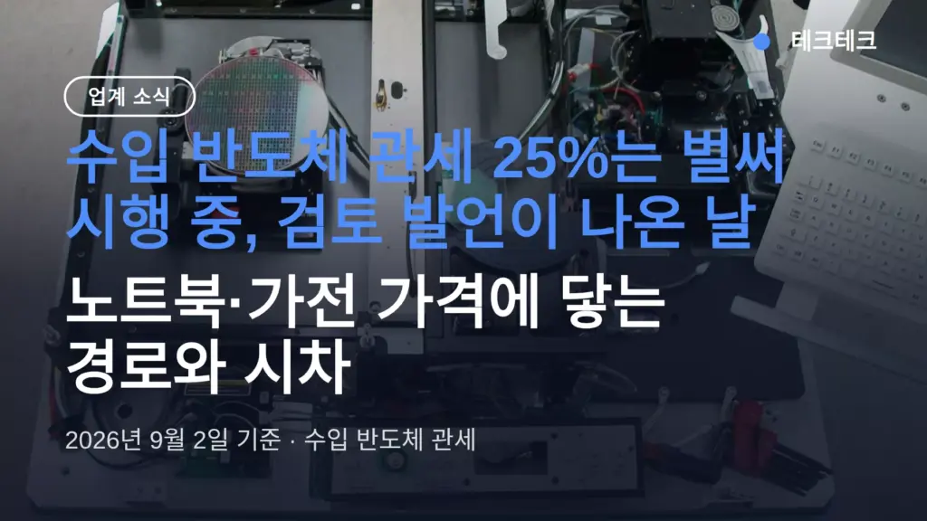 수입 반도체 관세 검토 착수 — 노트북·가전 가격에 닿는 경로와 시차