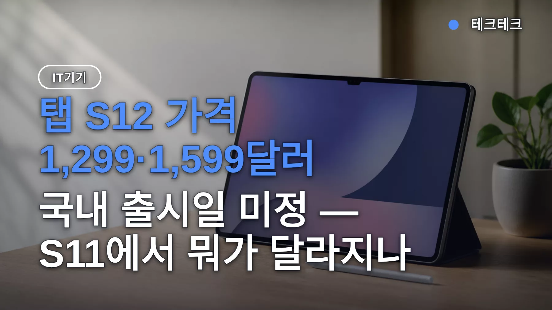 탭 S12 가격 1,299·1,599달러, 국내 출시일 미정 — S11에서 뭐가 달라지나